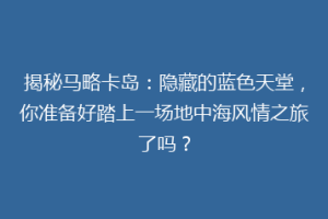 揭秘马略卡岛：隐藏的蓝色天堂，你准备好踏上一场地中海风情之旅了吗？