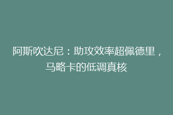 阿斯吹达尼:助攻效率超佩德里,马略卡的低调真核