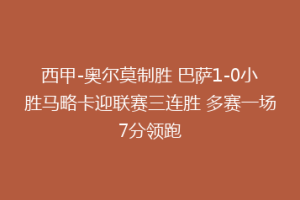 西甲-奥尔莫制胜 巴萨1-0小胜马略卡迎联赛三连胜 多赛一场7分领跑