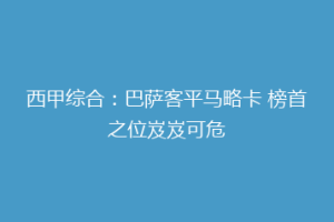 西甲综合：巴萨客平马略卡 榜首之位岌岌可危
