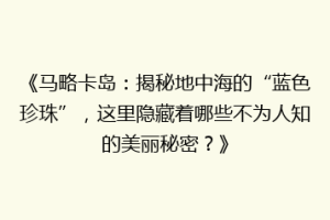 《马略卡岛：揭秘地中海的“蓝色珍珠”，这里隐藏着哪些不为人知的美丽秘密？》