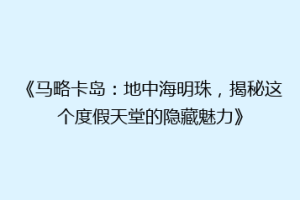 《马略卡岛：地中海明珠，揭秘这个度假天堂的隐藏魅力》