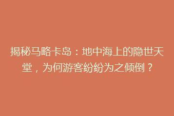 揭秘马略卡岛:地中海上的隐世天堂,为何游客纷纷为之倾倒?