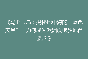 《马略卡岛:揭秘地中海的“蓝色天堂”,为何成为欧洲度假胜地首选?》