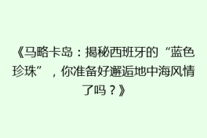 《马略卡岛：揭秘西班牙的“蓝色珍珠”，你准备好邂逅地中海风情了吗？》