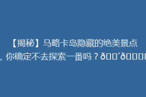 【揭秘】马略卡岛隐藏的绝美景点，你确定不去探索一番吗？🌴🏝️