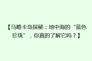 【马略卡岛探秘：地中海的“蓝色珍珠”，你真的了解它吗？】
