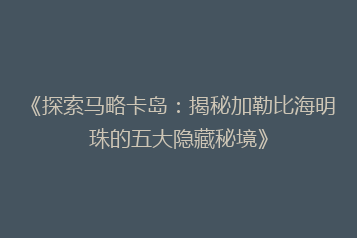 《探索马略卡岛:揭秘加勒比海明珠的五大隐藏秘境》