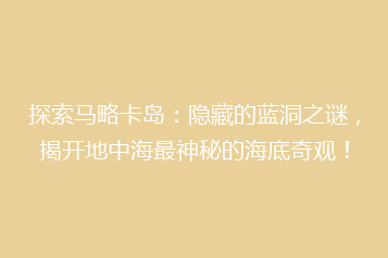 探索马略卡岛:隐藏的蓝洞之谜,揭开地中海最神秘的海底奇观!