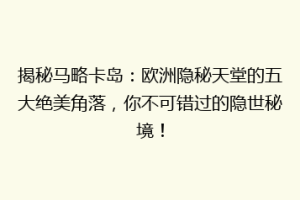 揭秘马略卡岛：欧洲隐秘天堂的五大绝美角落，你不可错过的隐世秘境！