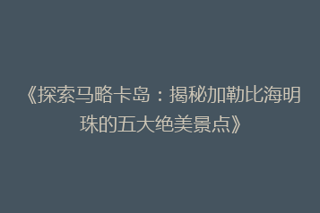 《探索马略卡岛:揭秘加勒比海明珠的五大绝美景点》